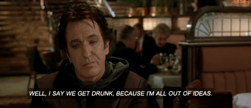 Get Drunk Because Im All Out Of Ideas